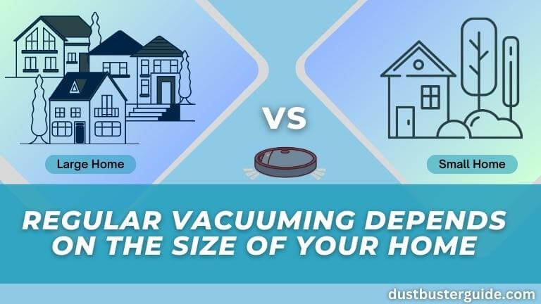 regular vacuuming depends on the size of your home