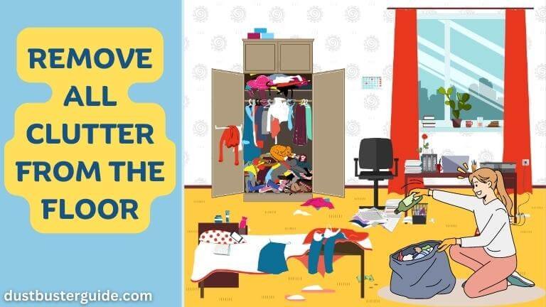 remove all the clutter from the floor