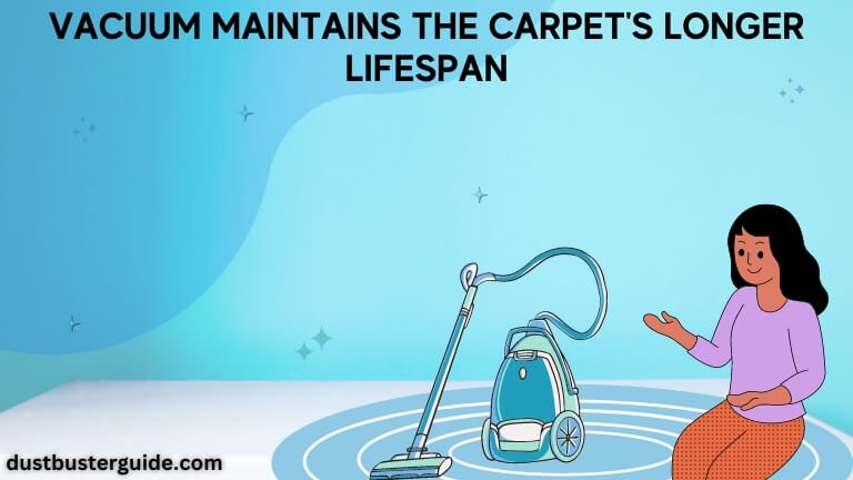 vacuum maintains the carpets longer lifespan