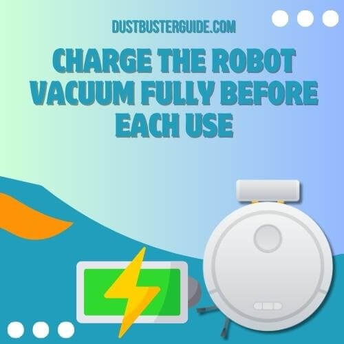 charge the robot vacuum fully before each use