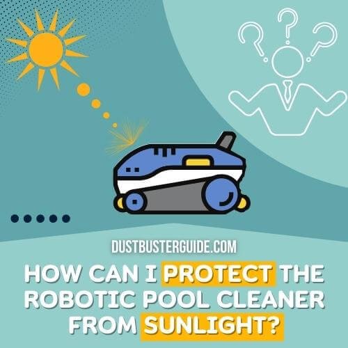 how can i protect the robotic pool cleaner from sunlight