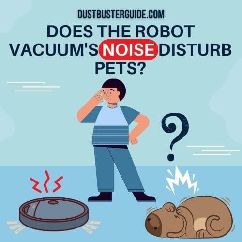 does the robot vacuum's noise disturb pets