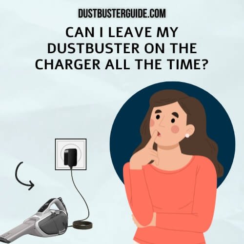 can i leave my dustbuster on the charger all the time